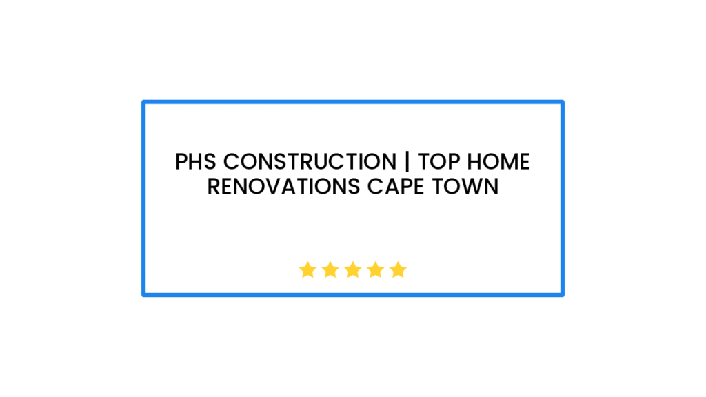 PHS Construction | Top Home Renovations Cape Town